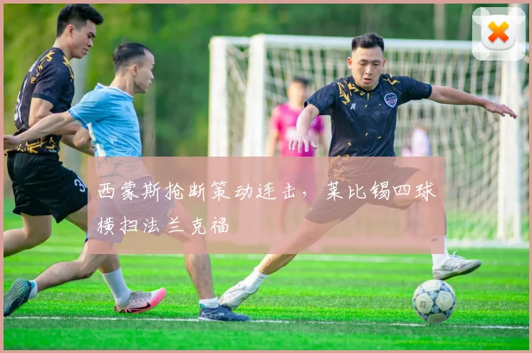 西蒙斯抢断策动连击,莱比锡四球横扫法兰克福