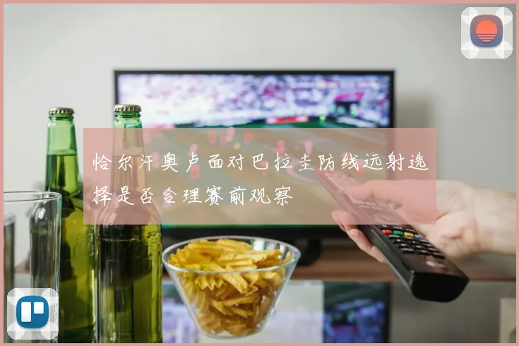 恰尔汗奥卢面对巴拉圭防线远射选择是否合理赛前观察