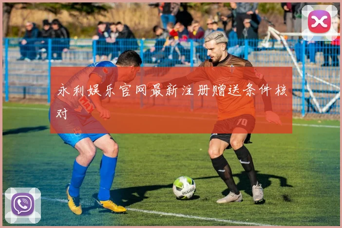 永利娱乐官网最新注册赠送条件核对