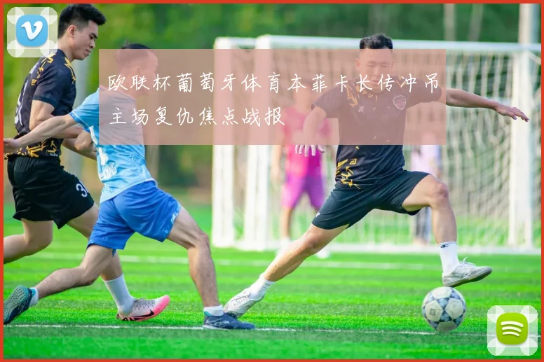 欧联杯葡萄牙体育本菲卡长传冲吊主场复仇焦点战报